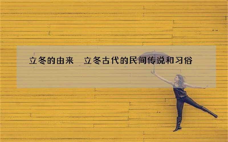立冬的由来 立冬古代的民间传说和习俗